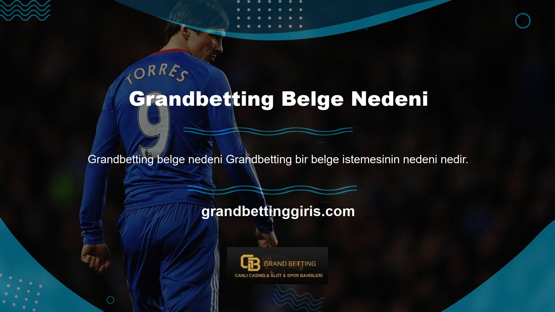 Grandbetting her zaman bir belge istemese bile her zaman bir belge istemelerinin nedeni nedir? Güvenlik konusunda çok dikkatli oldukları bir yer var